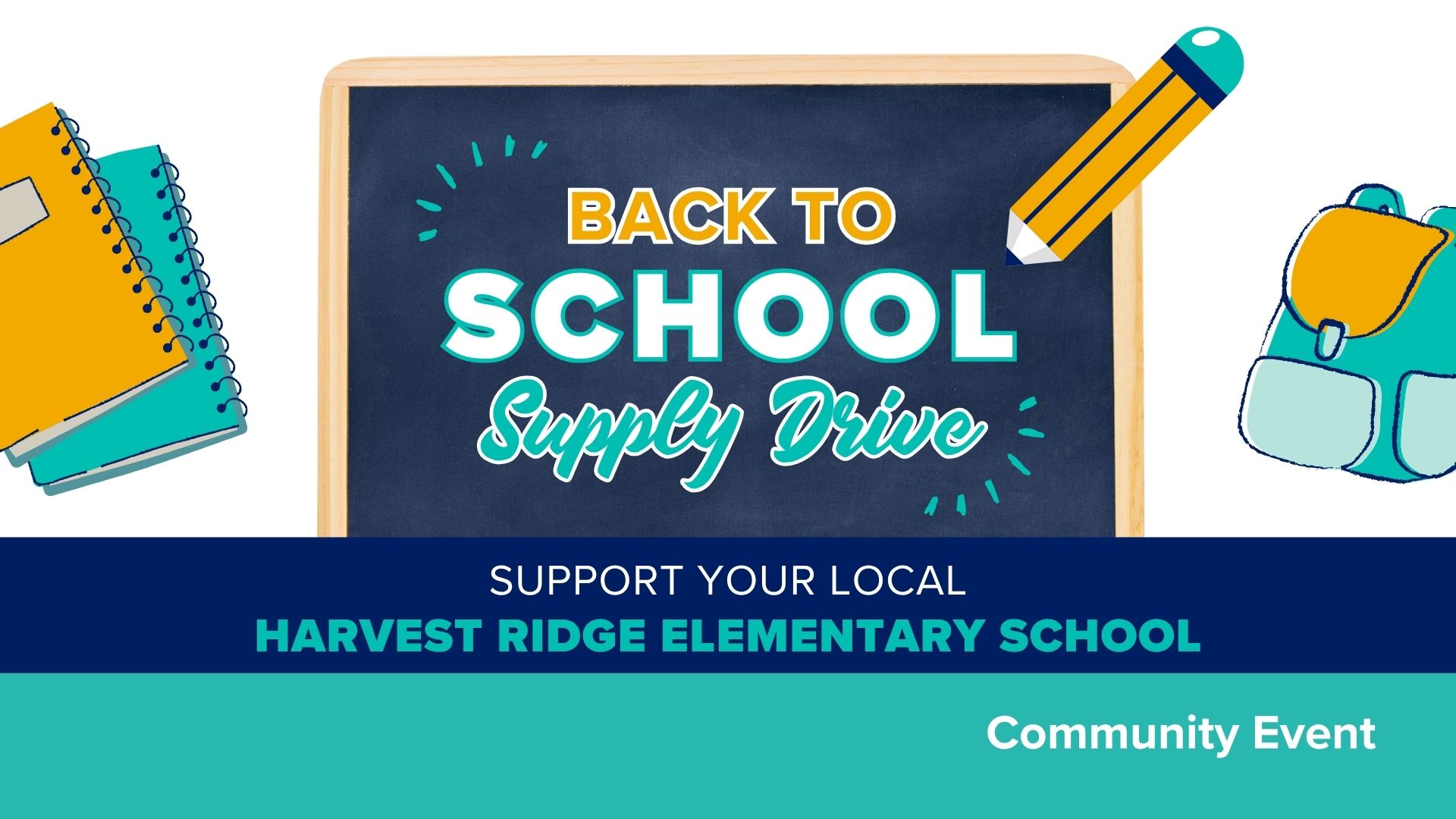 Graphic of a chalkboard with text "Back to School Supply Drive" Graphics of notebooks, pencil, and backpack on either side. Blue section "Support Your Local Harvest Ridge Elementary School", teal section "Community Event"