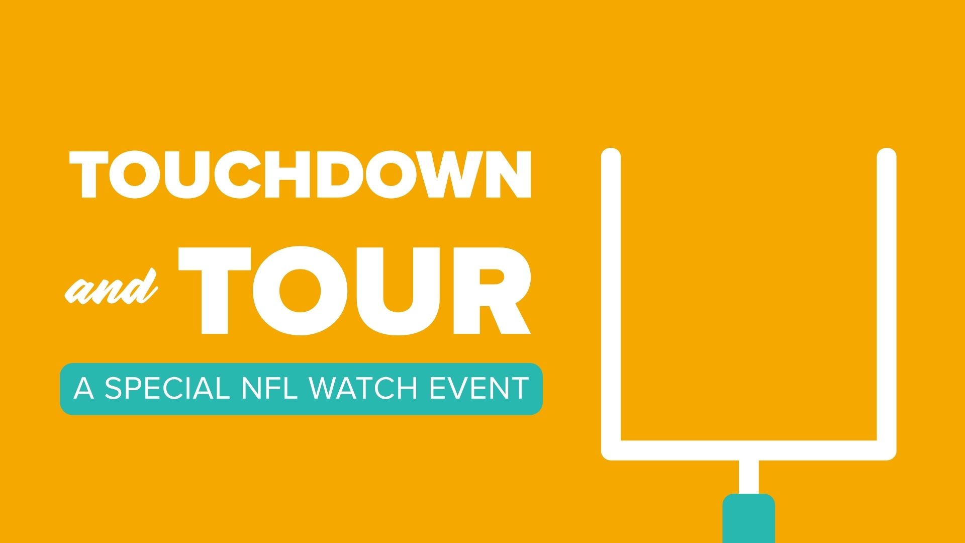 Title card with yellow background. White text "Touchdown and Tour", teal box with white text "A Special NFL Watch Event". Illustration of goalpost on right
