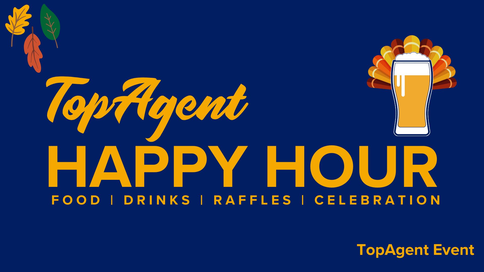 Brohn Homes TopAgent Happy Hour 111925 Title card with blue background, multi-color leaves in the top left corner and image of beer pint glass with turkey feathers behind it. Yellow text "TopAgent Happy Hour. Food, drinks, raffles, celebration. TopAgent Event"
