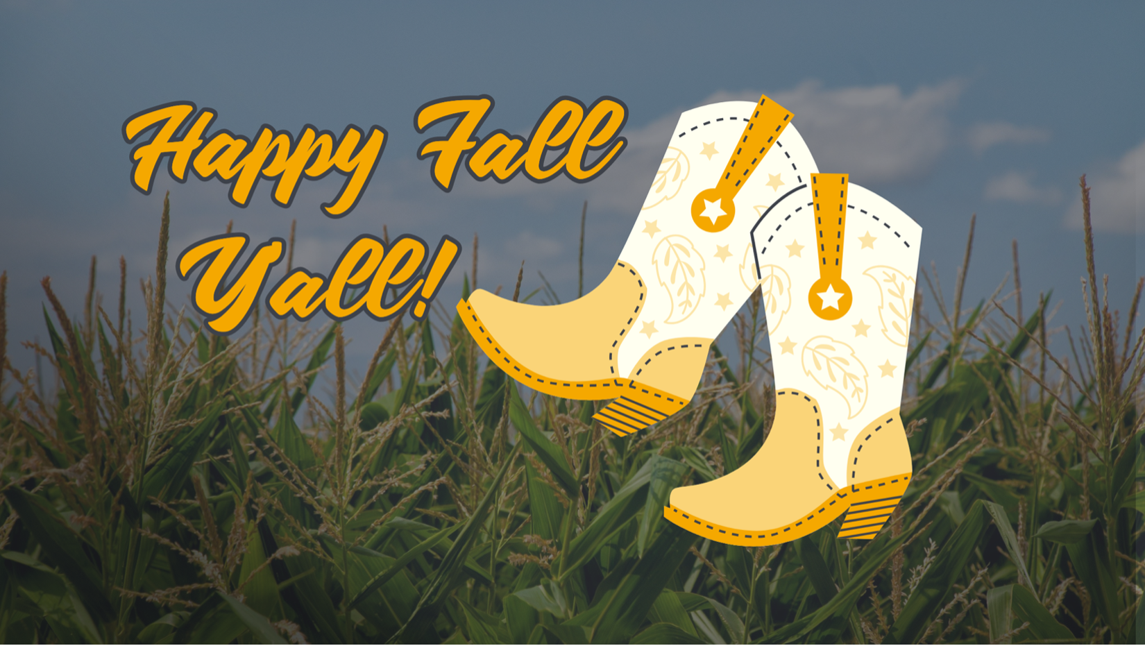 Image of corn field overlayed with the words "Happy Fall Yall!" in yellow and yellow cowboy boots.