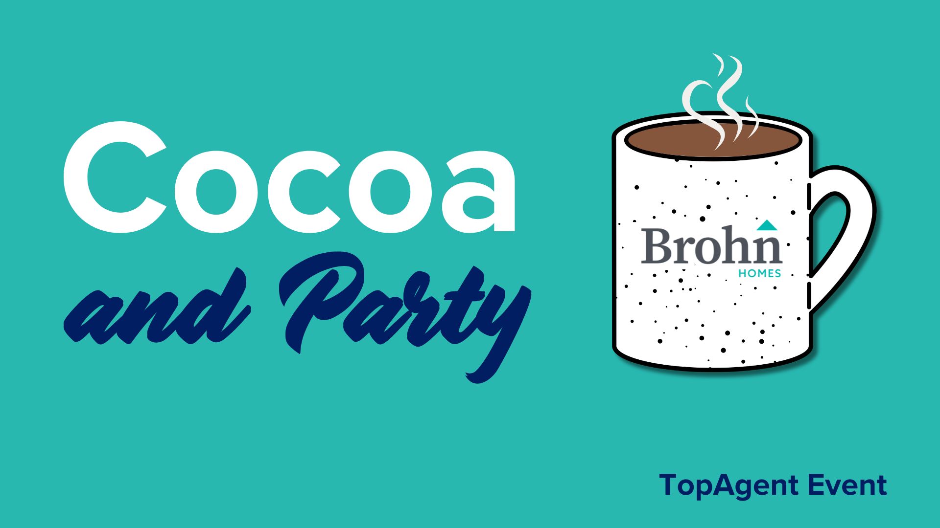 Title card with teal background, text Cocoa and Party, TopAgent event. Image of white mug of hot cocoa with Brohn logo