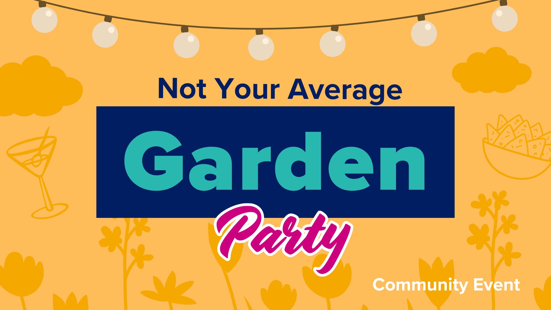 Title card with yellow background and mixed text "Not Your Average Garden Party. Community Event. Yellow background with images of flowers, string lights, and party supplies.