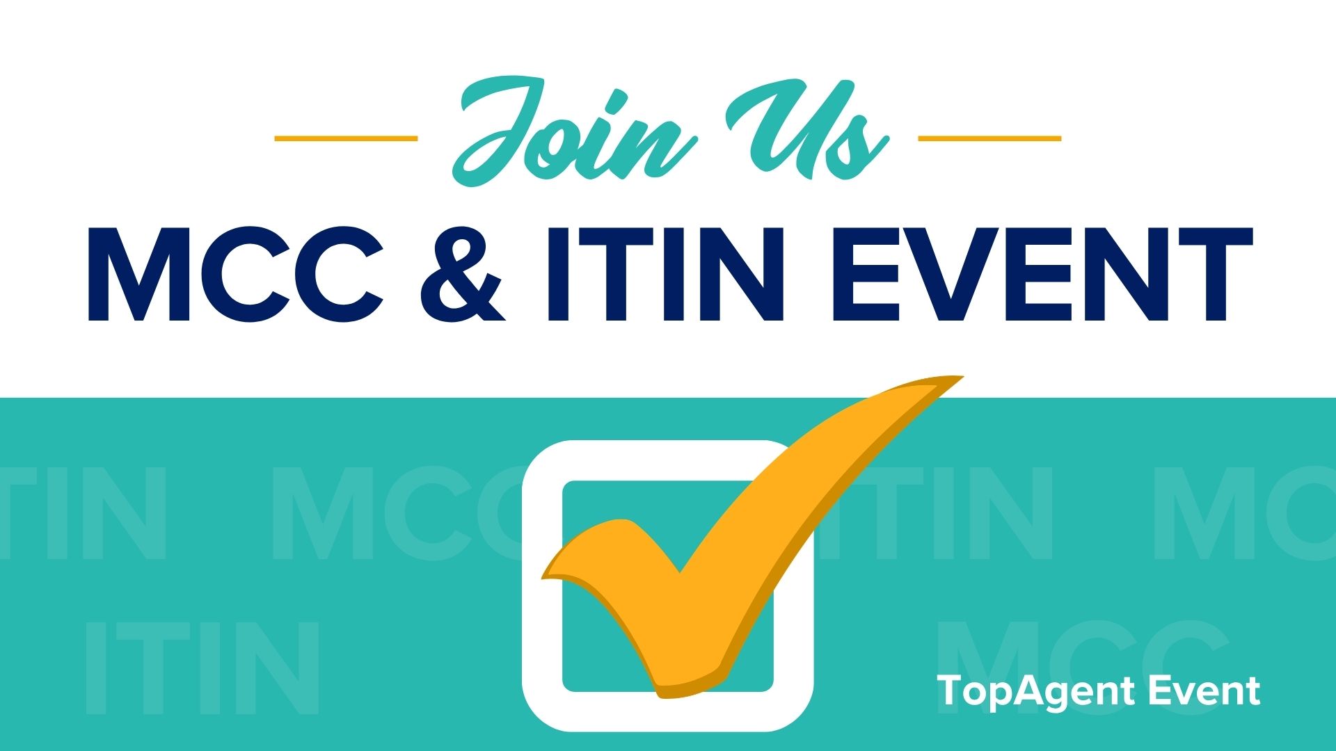 Title card with text "Join Us. MCC & ITIN Event. TopAgent Event. Graphic with teal background, ITIN, MCC and check mark