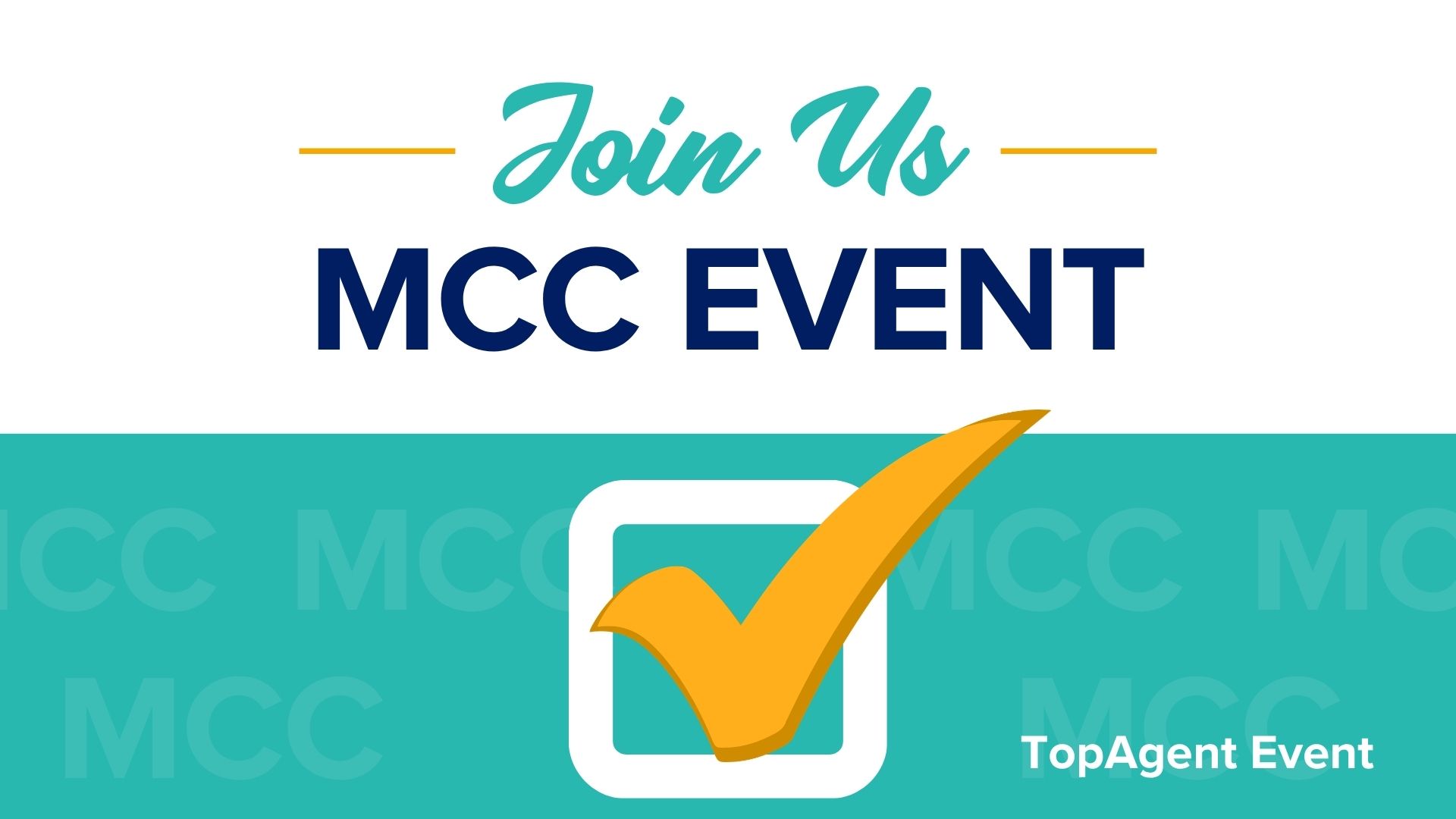 Title card with text "Join Us. MCC Event. TopAgent Event. Graphic with teal background, MCC and check mark