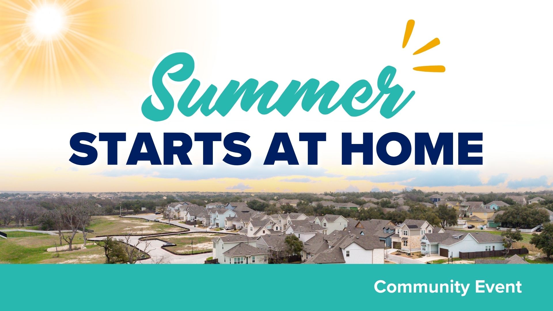 Title card with text "Summer Starts at Home. Community Event" with aerial image of community with sun shining in top corner and teal banner across the bottom