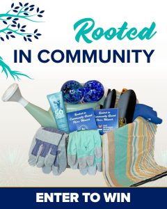 Image of raffle basket with watering can, garden gloves, blanket, and assorted items. Rooted in Community, Enter to Win. Graphic of teal tree with blue leaves