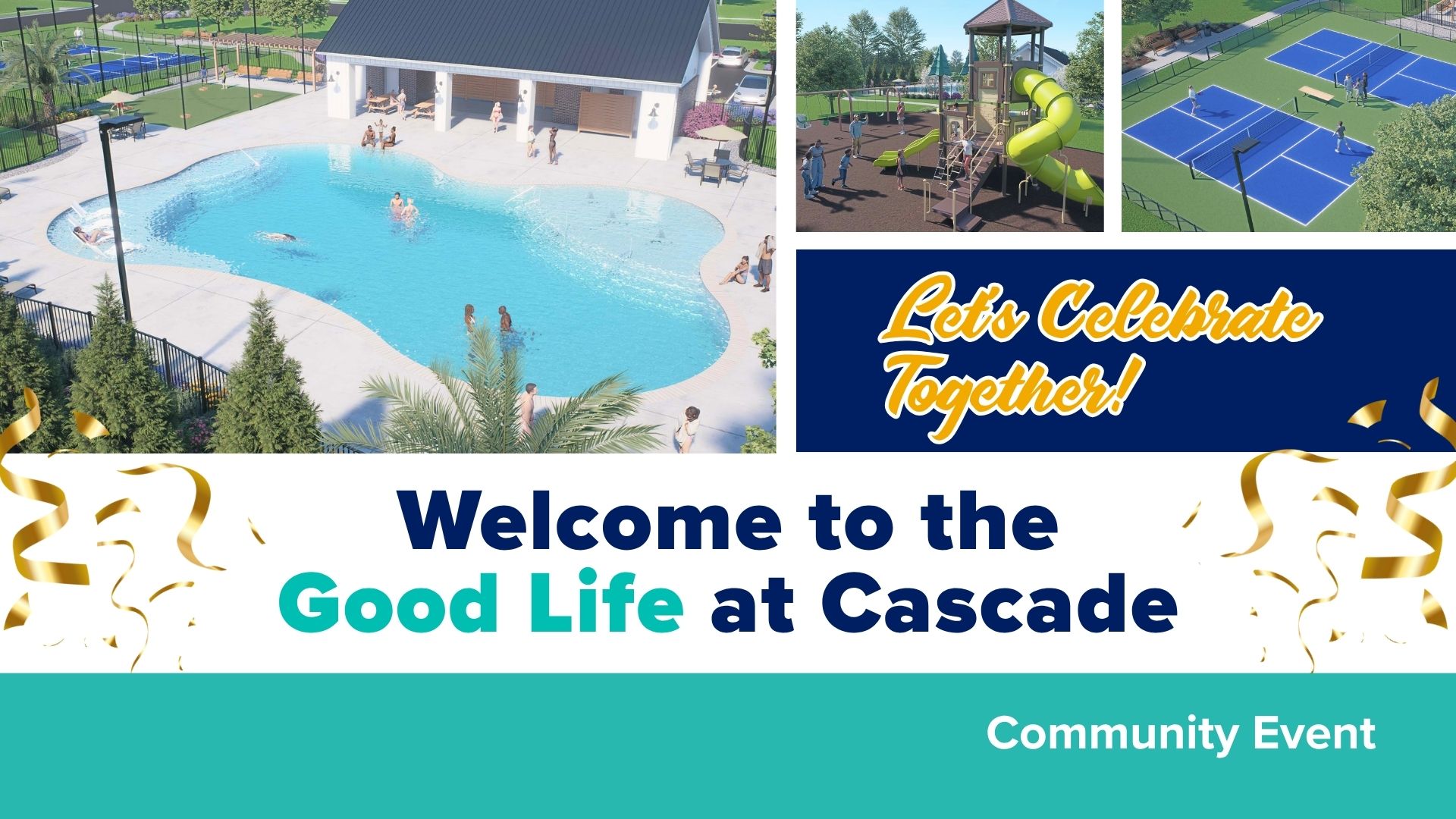 Renderings of a community pool, playground, and sports courts. Let's Celebrate Together. Welcome to the Good Life at Cascade with gold ribbon falling on either side.