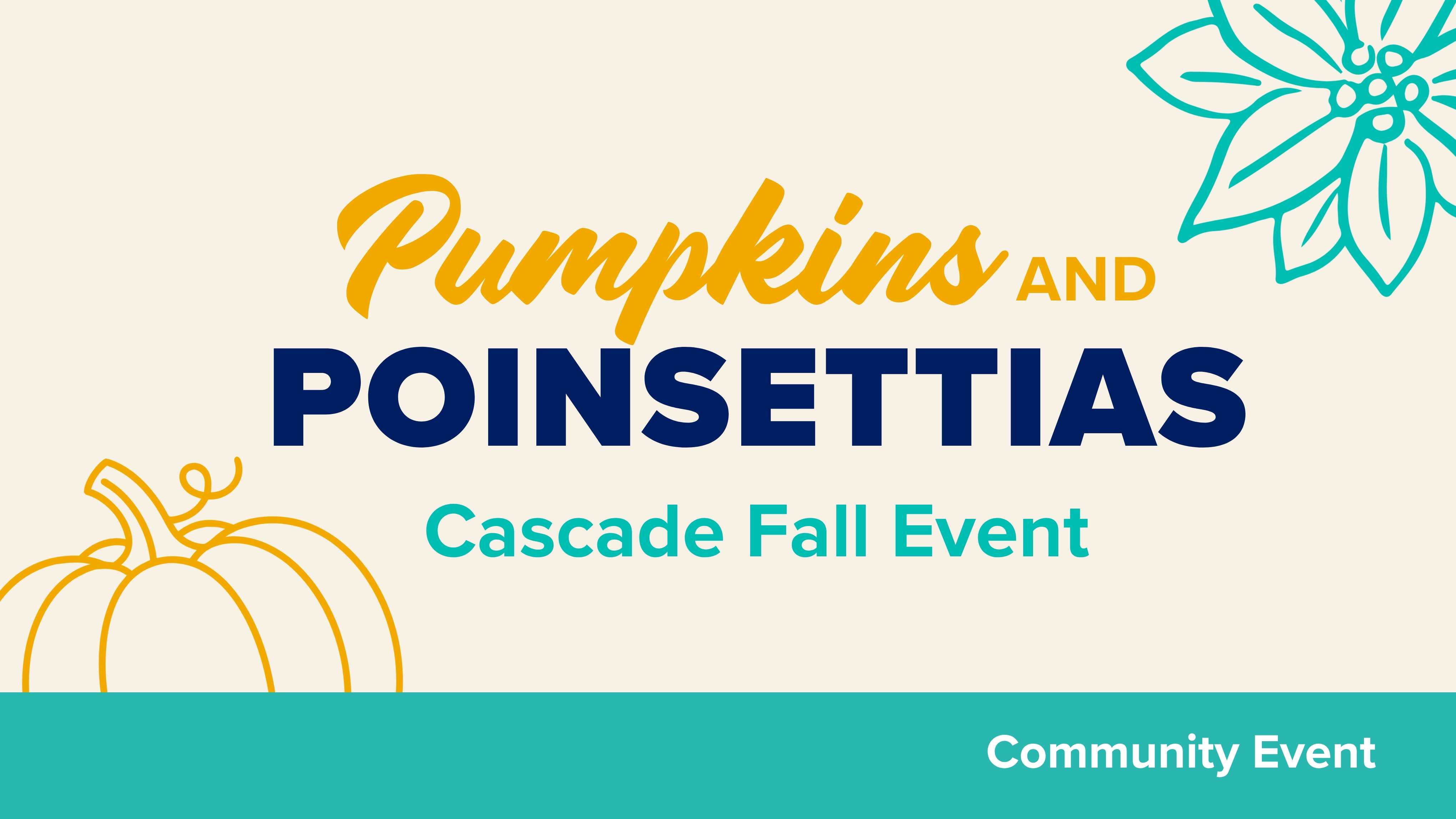 Graphic promoting a Cascade fall event, featuring the text “Pumpkins and Poinsettias " in yellow and navy blue, “Cascade Fall Event” beneath it, and “Community Event” in the bottom corner on a teal banner against a light tan background.